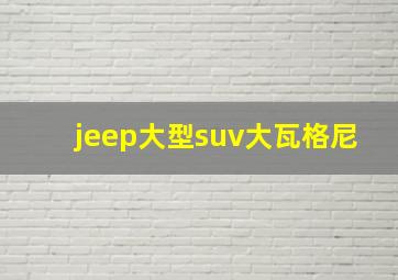 jeep大型suv大瓦格尼