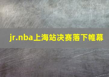 jr.nba上海站决赛落下帷幕