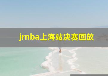 jrnba上海站决赛回放