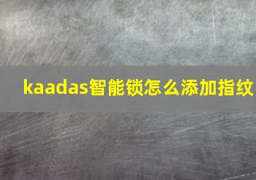 kaadas智能锁怎么添加指纹