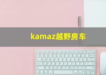 kamaz越野房车