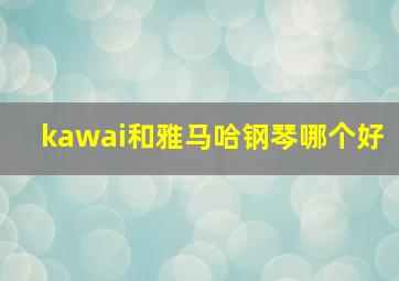 kawai和雅马哈钢琴哪个好