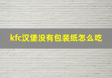 kfc汉堡没有包装纸怎么吃