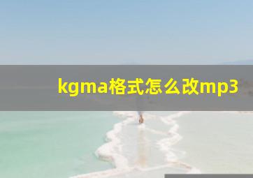 kgma格式怎么改mp3