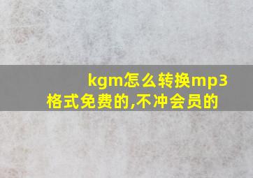 kgm怎么转换mp3格式免费的,不冲会员的