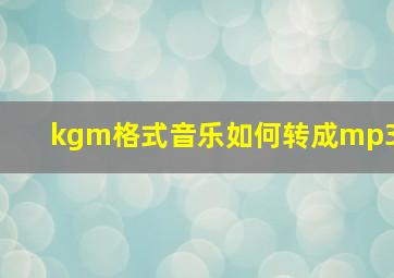 kgm格式音乐如何转成mp3