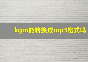 kgm能转换成mp3格式吗