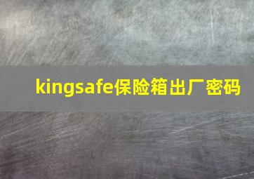 kingsafe保险箱出厂密码