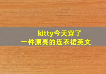 kitty今天穿了一件漂亮的连衣裙英文