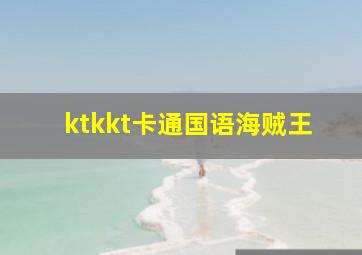 ktkkt卡通国语海贼王