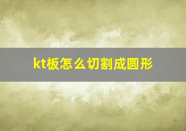 kt板怎么切割成圆形