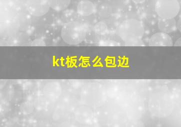 kt板怎么包边