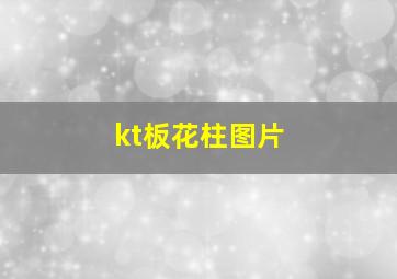 kt板花柱图片