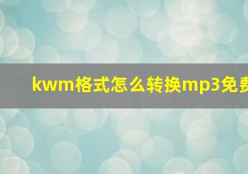 kwm格式怎么转换mp3免费