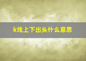 k线上下出头什么意思