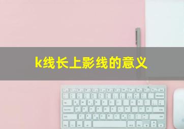 k线长上影线的意义