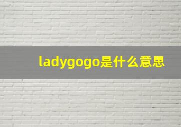 ladygogo是什么意思