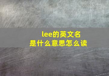 lee的英文名是什么意思怎么读