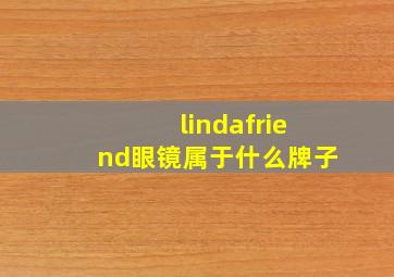 lindafriend眼镜属于什么牌子