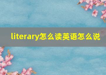 literary怎么读英语怎么说