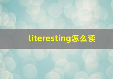 literesting怎么读