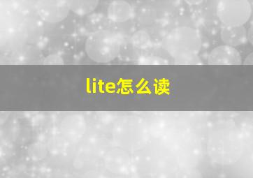 lite怎么读