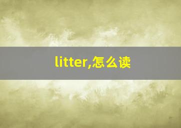 litter,怎么读