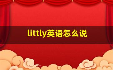 littly英语怎么说