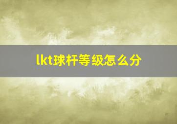 lkt球杆等级怎么分