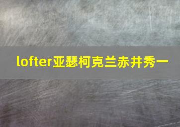 lofter亚瑟柯克兰赤井秀一