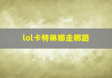 lol卡特琳娜走哪路