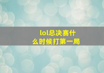 lol总决赛什么时候打第一局