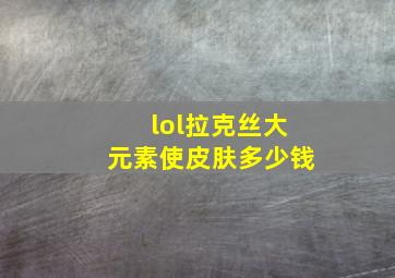 lol拉克丝大元素使皮肤多少钱