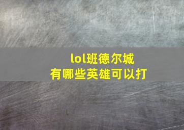 lol班德尔城有哪些英雄可以打