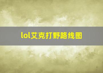 lol艾克打野路线图