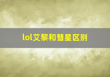 lol艾黎和彗星区别