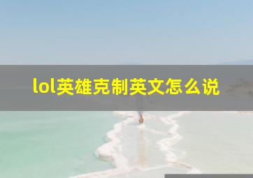 lol英雄克制英文怎么说