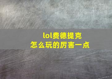 lol费德提克怎么玩的厉害一点