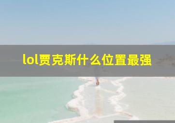 lol贾克斯什么位置最强