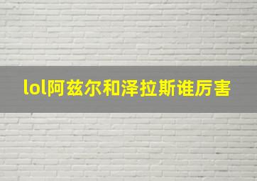 lol阿兹尔和泽拉斯谁厉害