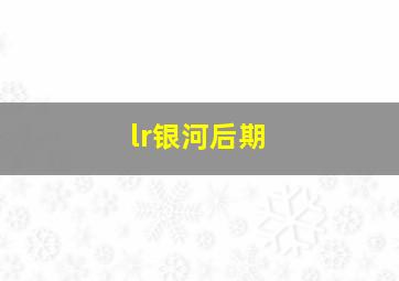 lr银河后期