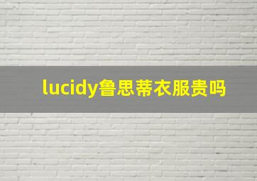 lucidy鲁思蒂衣服贵吗