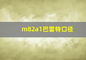 m82a1巴雷特口径