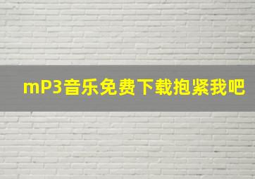 mP3音乐免费下载抱紧我吧