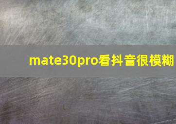 mate30pro看抖音很模糊