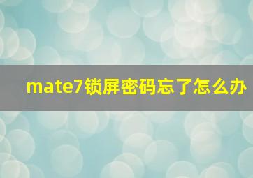 mate7锁屏密码忘了怎么办