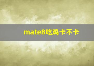 mate8吃鸡卡不卡