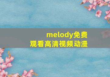 melody免费观看高清视频动漫