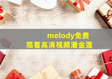 melody免费观看高清视频潘金莲