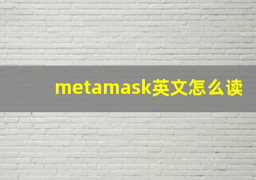 metamask英文怎么读